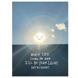 When life seems too dark, I’ll be your light day or night greeting card